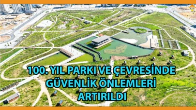 100. YIL PARKI VE ÇEVRESİNDE GÜVENLİK ÖNLEMLERİ ARTIRILDI