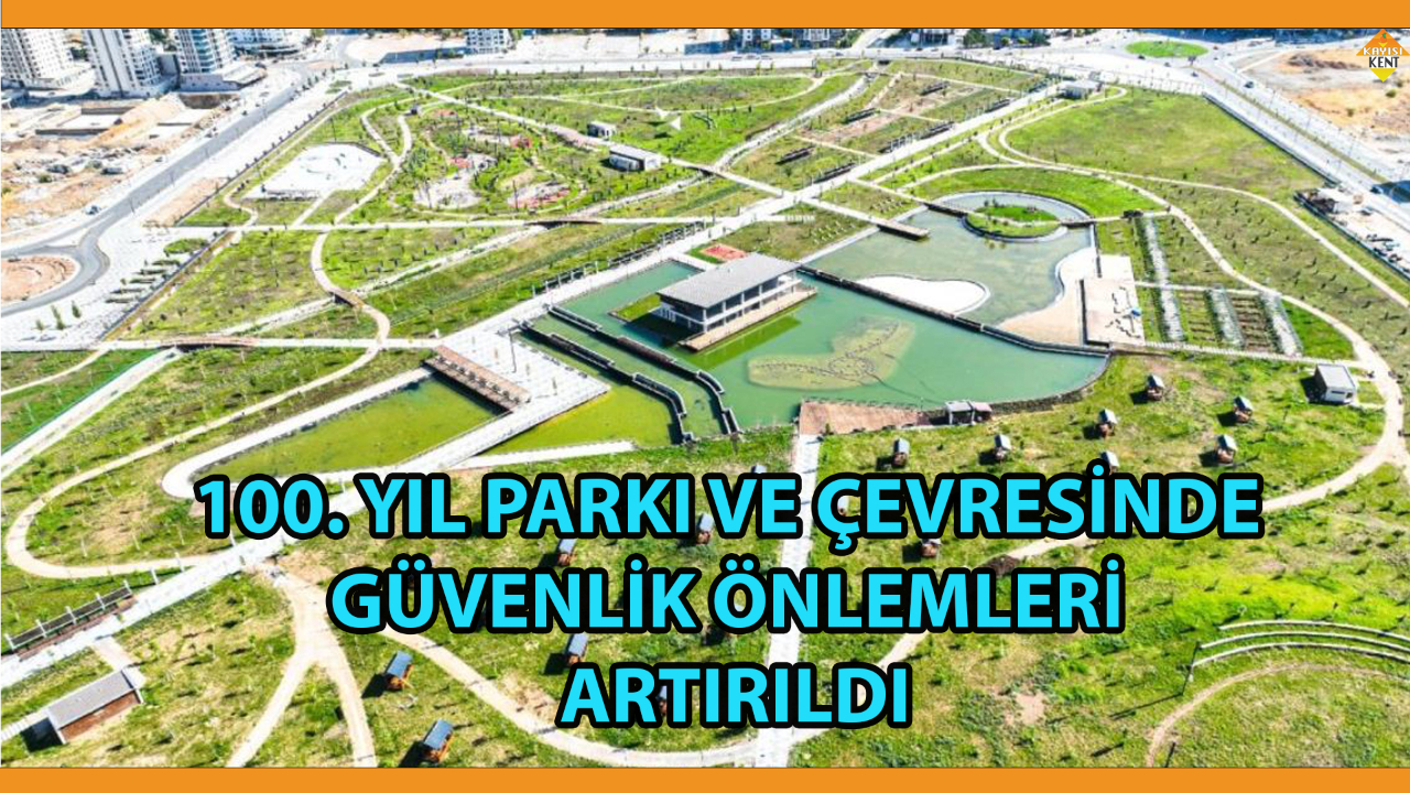 100. YIL PARKI VE ÇEVRESİNDE GÜVENLİK ÖNLEMLERİ ARTIRILDI