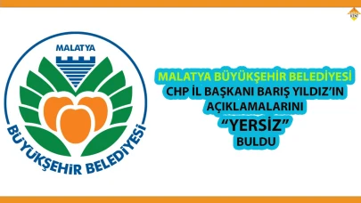 MALATYA BÜYÜKŞEHİR BELEDİYESİ, CHP İL BAŞKANI BARIŞ YILDIZ’IN AÇIKLAMALARINI “YERSİZ” BULDU