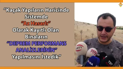 “DEPREM PERFORMANS ANALİZLERİNİN YAPILMASINI İSTEDİK”