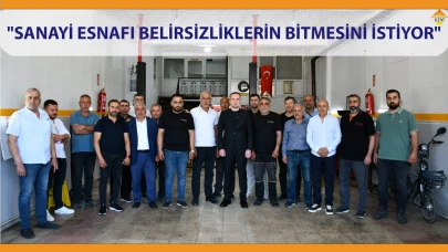 "SANAYİ ESNAFI BELİRSİZLİKLERİN BİTMESİNİ İSTİYOR"