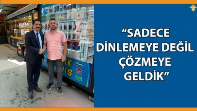“SADECE DİNLEMEYE DEĞİL, ÇÖZMEYE GELDİK”