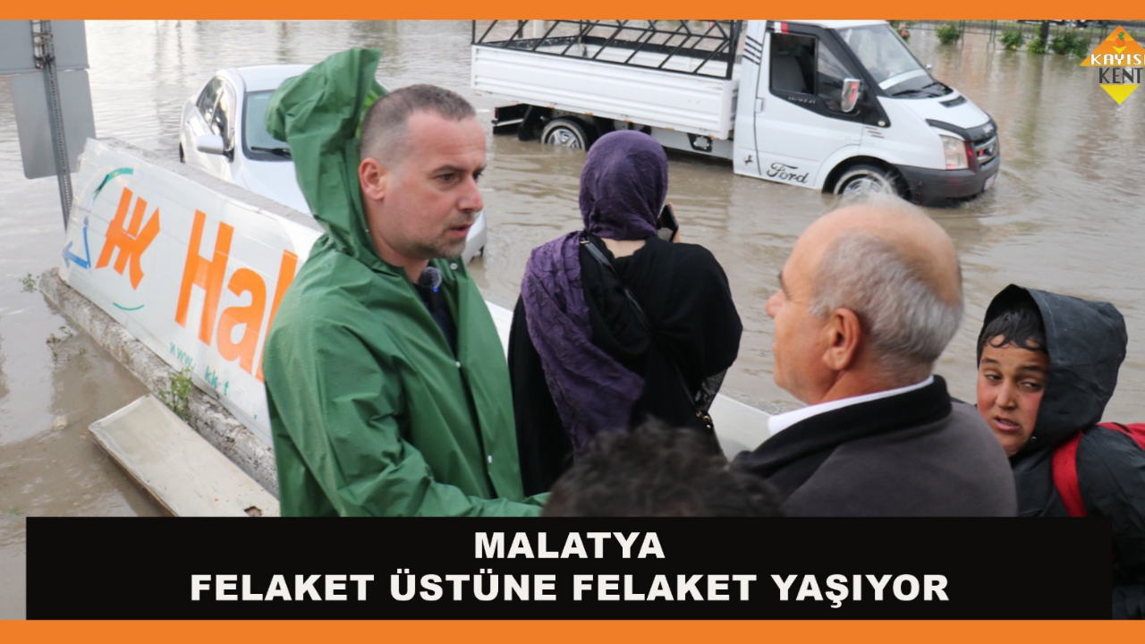 “MALATYA FELAKET ÜSTÜNE FELAKET YAŞIYOR”