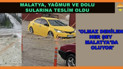 MALATYA, YAĞMUR VE DOLU SULARINA TESLİM OLDU