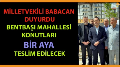 BENTBAŞI MAHALLESİ KONUTLARI 1 AYA TESLİM EDİLECEK