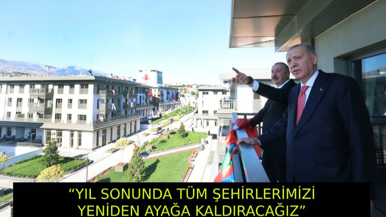 “YIL SONUNDA TÜM ŞEHİRLERİMİZİ YENİDEN AYAĞA KALDIRACAĞIZ”