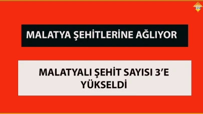 MALATYALI ŞEHİT SAYISI 3’E YÜKSELDİ