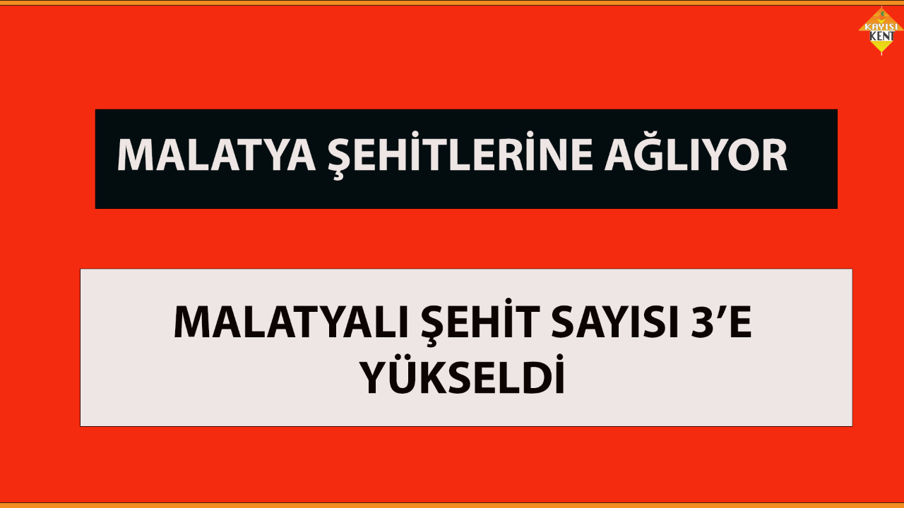 MALATYALI ŞEHİT SAYISI 3’E YÜKSELDİ