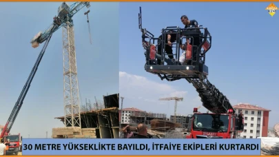 30 METRE YÜKSEKLİKTE BAYILDI, İTFAİYE EKİPLERİ KURTARDI