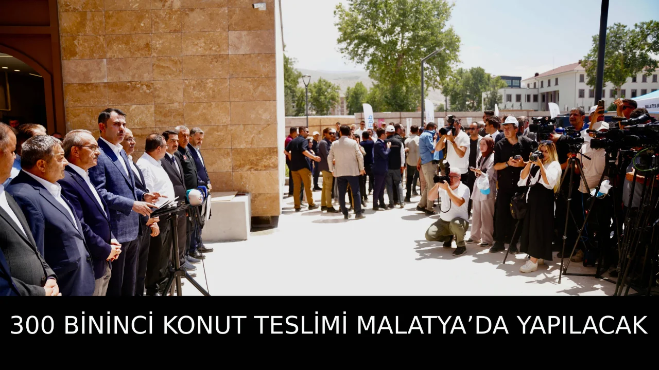 300 BİNİNCİ KONUT TESLİMİ MALATYA’DA YAPILACAK