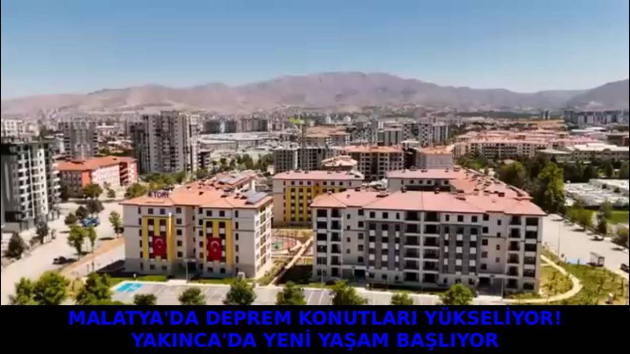 MALATYA'DA DEPREM KONUTLARI YÜKSELİYOR! YAKINCA'DA YENİ YAŞAM BAŞLIYOR