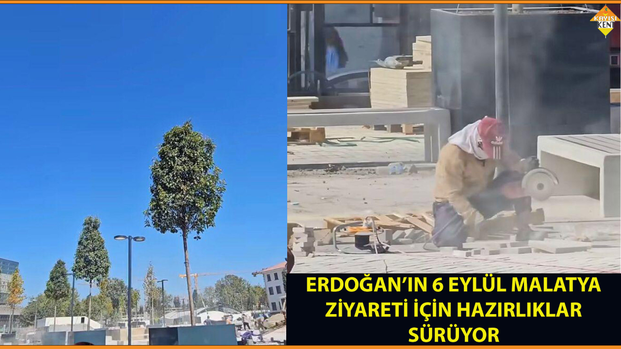 ERDOĞAN’IN 6 EYLÜL MALATYA ZİYARETİ İÇİN HAZIRLIKLAR SÜRÜYOR