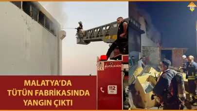 MALATYA’DA TÜTÜN FABRİKASINDA YANGIN ÇIKTI