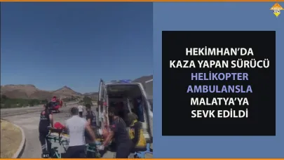 HEKİMHAN’DA KAZA YAPAN SÜRÜCÜ HELİKOPTER AMBULANSLA MALATYA’YA SEVK EDİLDİ