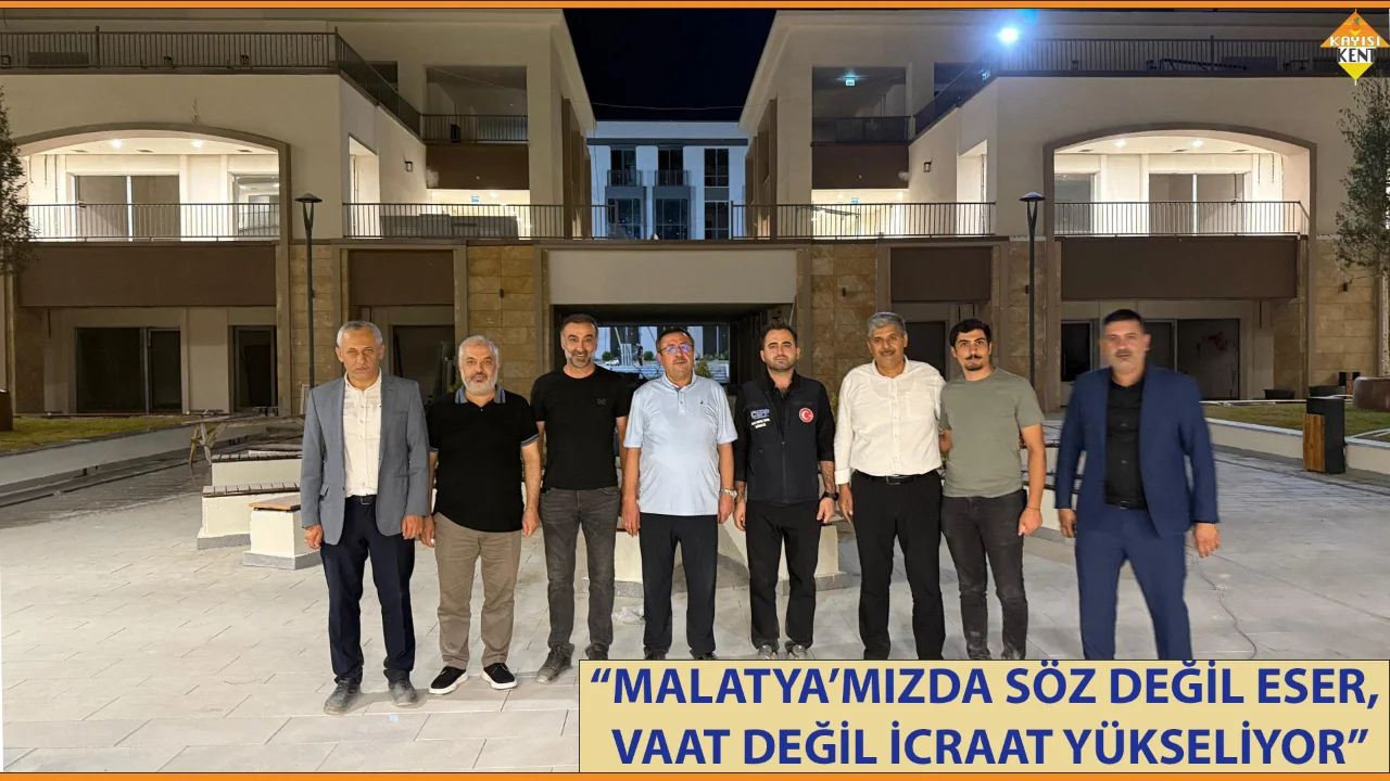 “MALATYA’MIZDA SÖZ DEĞİL ESER, VAAT DEĞİL İCRAAT YÜKSELİYOR”