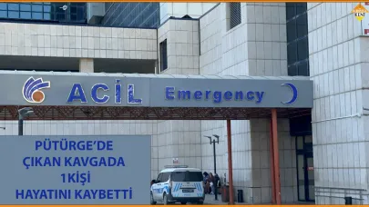 PÜTÜRGE’DE ÇIKAN KAVGADA BİR KİŞİ HAYATINI KAYBETTİ