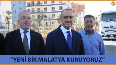 “YENİ BİR MALATYA KURUYORUZ”