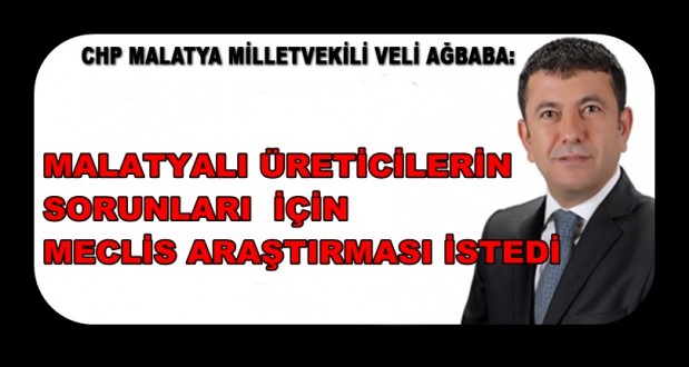 Ağbaba, Malatyalı Üreticilerin Sorunları  İçin Meclis Araştırması İstedi