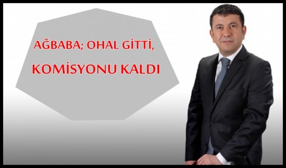 Ağbaba; 'Ohal Gitti, Komisyonu Kaldı'