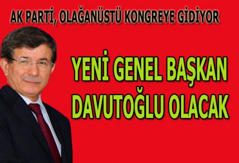 AK PARTİ’DE YENİ GENEL BAŞKAN DAVUTOĞLU OLACAK