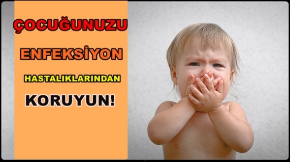 ÇOCUĞUNUZU ENFEKSİYON HASTALIKLARINDAN KORUYUN!