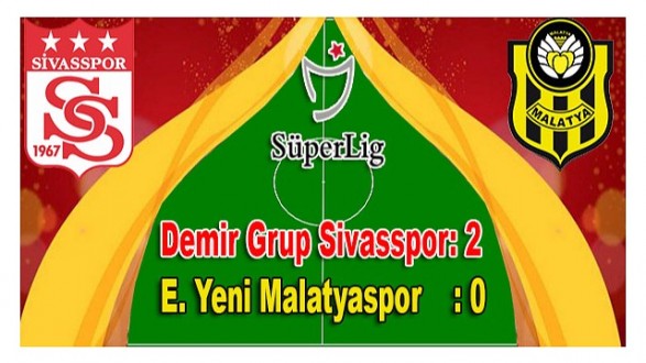 Demir Grup Sivasspor: 2 E. Yeni Malatyaspor: 0