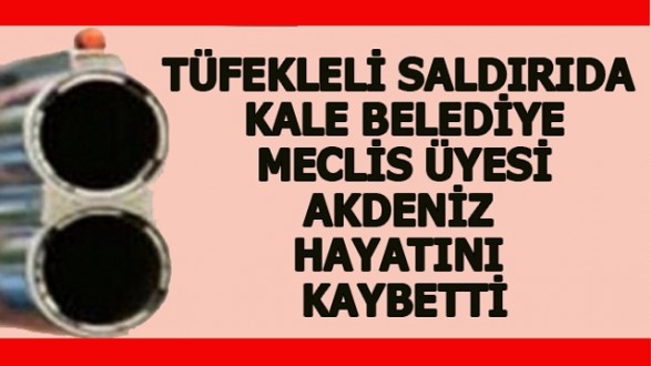 Kale Belediye Meclis Üyesi Akdeniz'e Tüfekli Saldırı