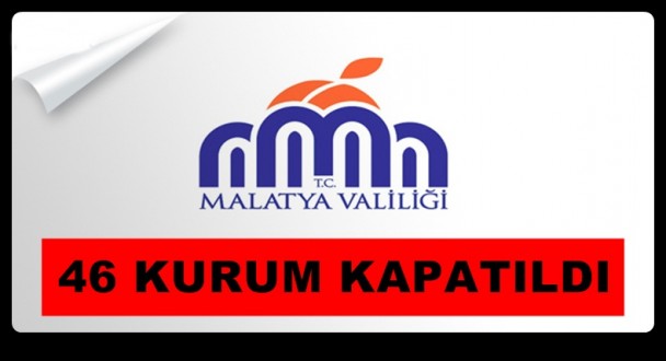 MALATYA'DA 46 KURUM KAPATILDI