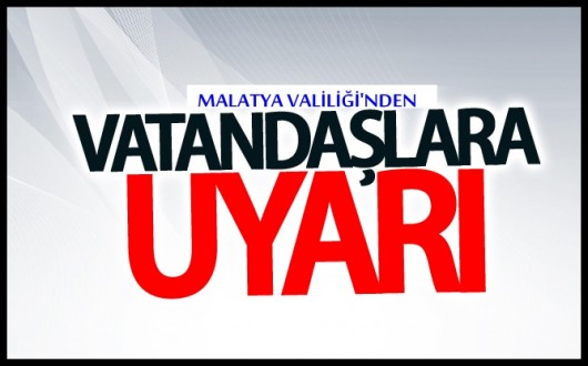 Malatya Valiliği&#039;nden Uyarı