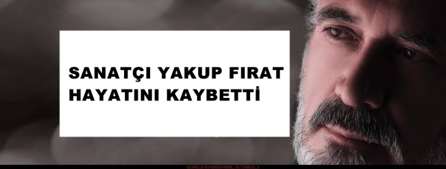 YAKUP FIRAT HAYATINI KAYBETTİ
