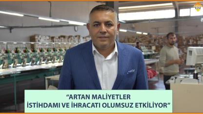 “ARTAN MALİYETLER İSTİHDAMI VE İHRACATI OLUMSUZ ETKİLİYOR”
