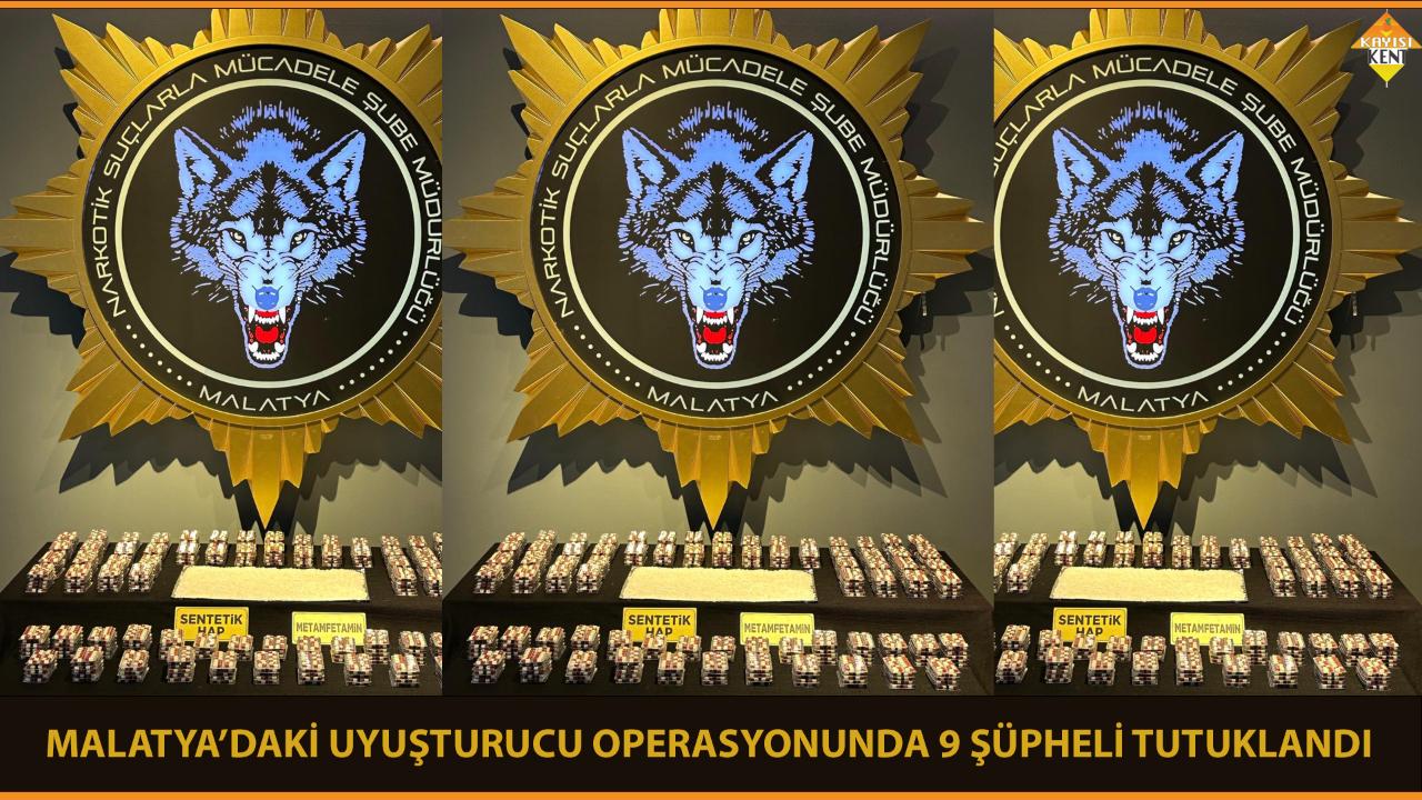 MALATYA’DAKİ UYUŞTURUCU OPERASYONUNDA 9 ŞÜPHELİ TUTUKLANDI