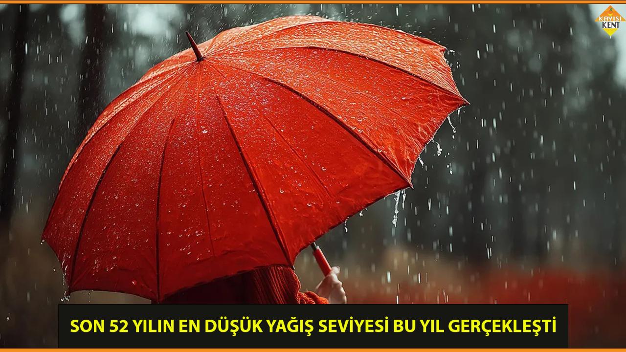 SON 52 YILIN EN DÜŞÜK YAĞIŞ SEVİYESİ BU YIL GERÇEKLEŞTİ
