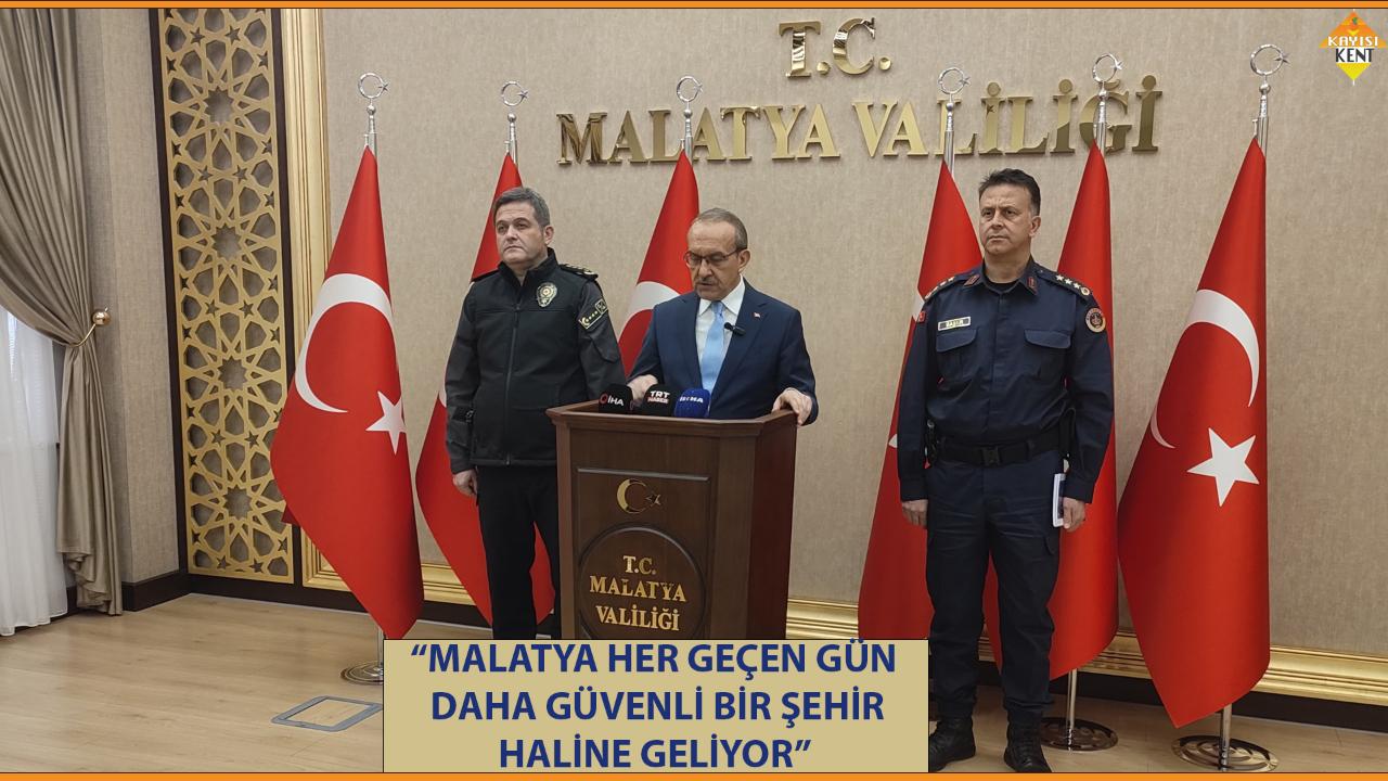 “MALATYA HER GEÇEN GÜN DAHA GÜVENLİ BİR ŞEHİR HALİNE GELİYOR”