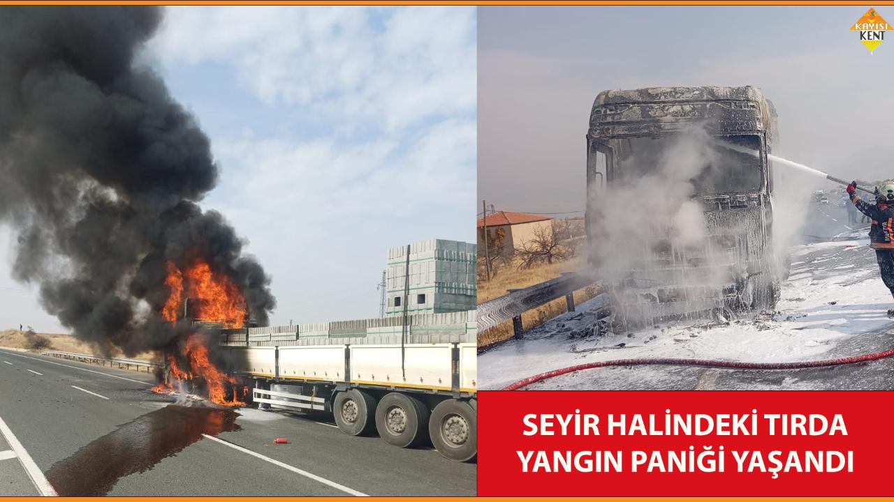 SEYİR HALİNDEKİ TIRDA YANGIN PANİĞİ YAŞANDI