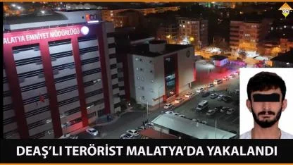 DEAŞ’LI TERÖRİST MALATYA’DA YAKALANDI