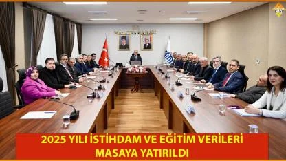 2025 YILI İSTİHDAM VE EĞİTİM VERİLERİ MASAYA YATIRILDI