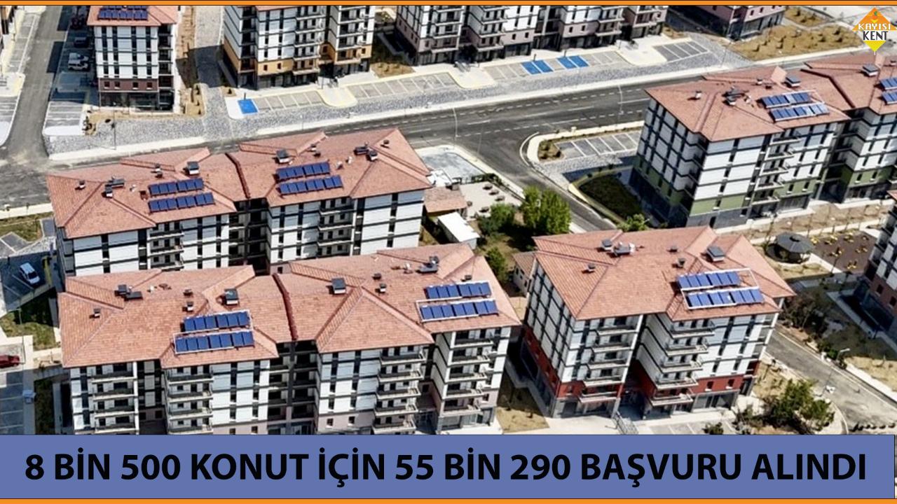 8 BİN 500 KONUT İÇİN 55 BİN 290 BAŞVURU ALINDI