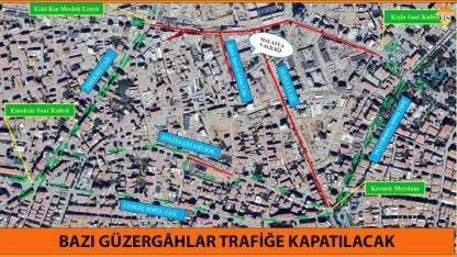 BAZI GÜZERGÂHLAR TRAFİĞE KAPATILACAK