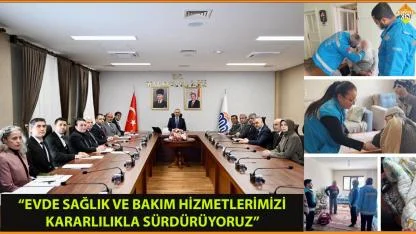 “EVDE SAĞLIK VE BAKIM HİZMETLERİMİZİ KARARLILIKLA SÜRDÜRÜYORUZ”