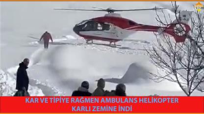 KAR VE TİPİYE RAĞMEN AMBULANS HELİKOPTER KARLI ZEMİNE İNDİ