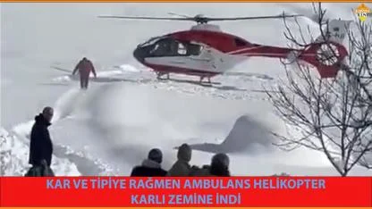 KAR VE TİPİYE RAĞMEN AMBULANS HELİKOPTER KARLI ZEMİNE İNDİ