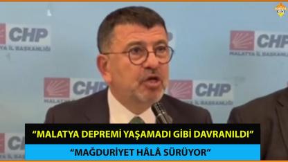 “MALATYA DEPREMİ YAŞAMADI GİBİ DAVRANILDI”