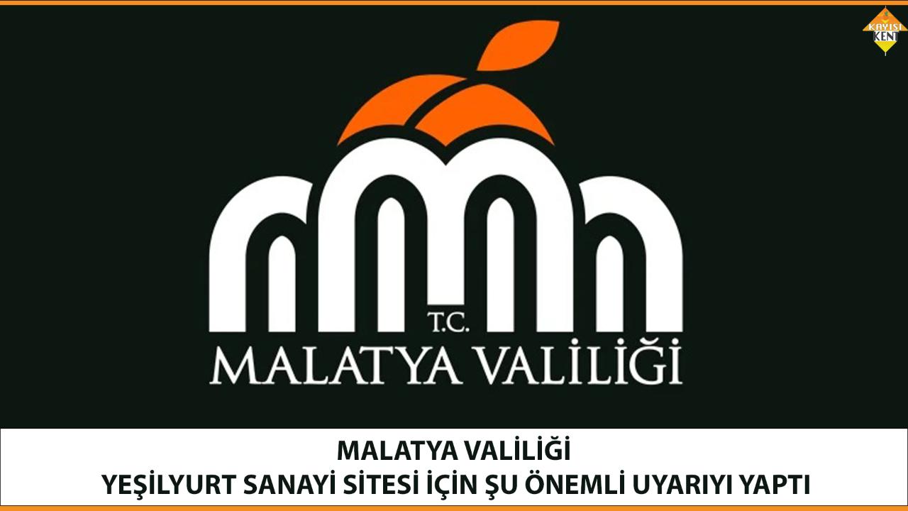 MALATYA VALİLİĞİ, YEŞİLYURT SANAYİ SİTESİ İÇİN ŞU ÖNEMLİ UYARIYI YAPTI