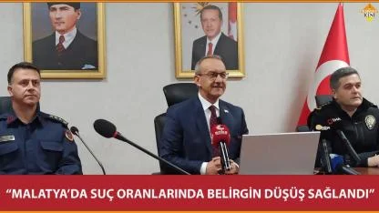 “MALATYA’DA SUÇ ORANLARINDA BELİRGİN DÜŞÜŞ SAĞLANDI”