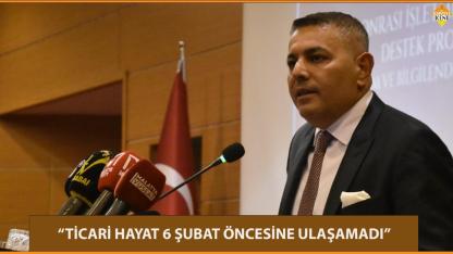 “TİCARİ HAYAT 6 ŞUBAT ÖNCESİNE ULAŞAMADI”