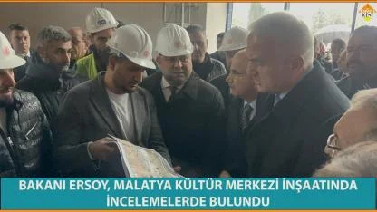 BAKANI ERSOY, MALATYA KÜLTÜR MERKEZİ İNŞAATINDA İNCELEMELERDE BULUNDU