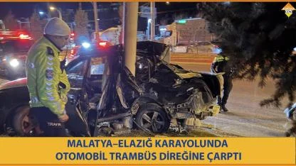 MALATYA–ELAZIĞ KARAYOLUNDA OTOMOBİL TRAMBÜS DİREĞİNE ÇARPTI