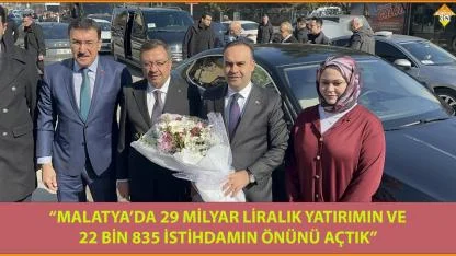 “MALATYA’DA 29 MİLYAR LİRALIK YATIRIMIN VE 22 BİN 835 İSTİHDAMIN ÖNÜNÜ AÇTIK”