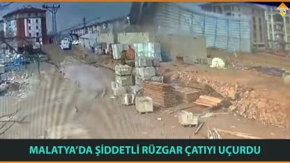 MALATYA’DA ŞİDDETLİ RÜZGAR ÇATIYI UÇURDU